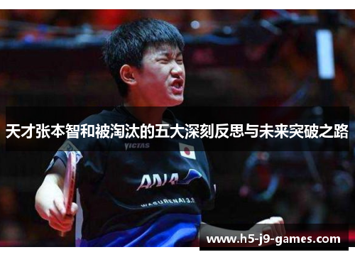 天才张本智和被淘汰的五大深刻反思与未来突破之路