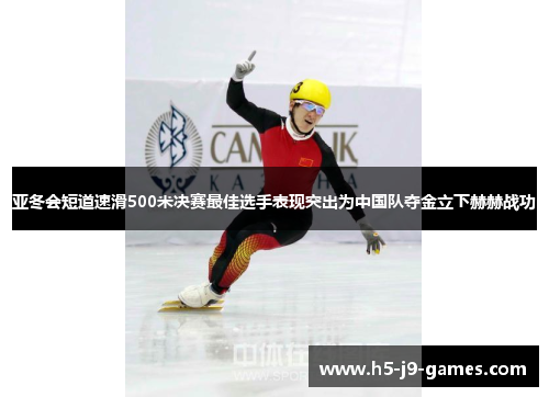 亚冬会短道速滑500米决赛最佳选手表现突出为中国队夺金立下赫赫战功