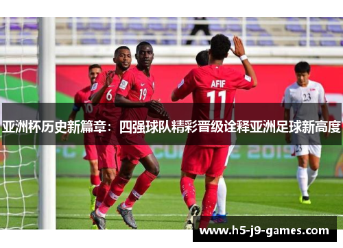 亚洲杯历史新篇章：四强球队精彩晋级诠释亚洲足球新高度