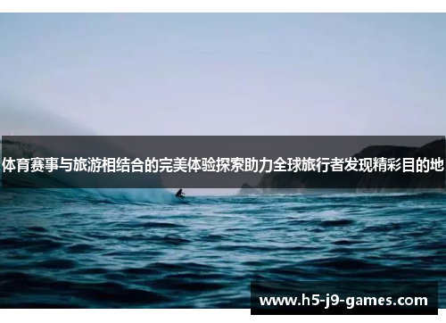 体育赛事与旅游相结合的完美体验探索助力全球旅行者发现精彩目的地