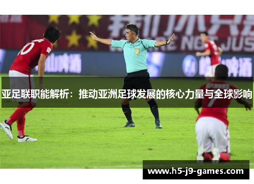 亚足联职能解析：推动亚洲足球发展的核心力量与全球影响