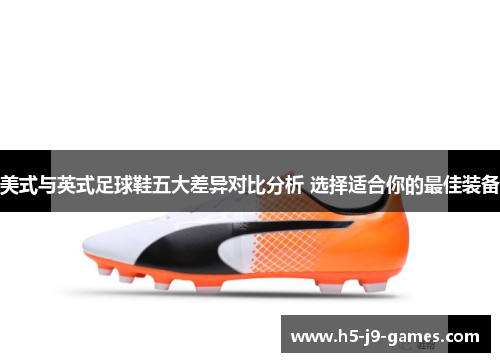 美式与英式足球鞋五大差异对比分析 选择适合你的最佳装备