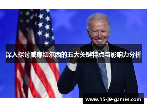 深入探讨威廉切尔西的五大关键特点与影响力分析