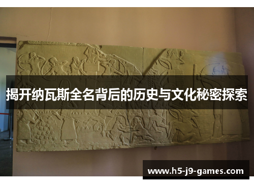 揭开纳瓦斯全名背后的历史与文化秘密探索