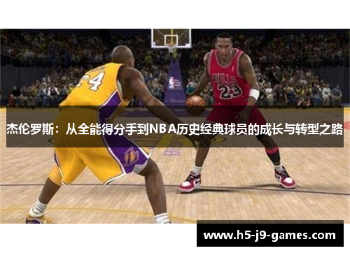 杰伦罗斯:从全能得分手到NBA历史经典球员的成长与转型之路 杰伦罗斯:从全能得分手到NBA历史经典球员的成长与转型之路