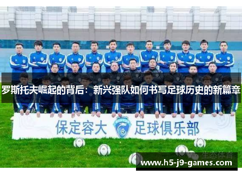 罗斯托夫崛起的背后：新兴强队如何书写足球历史的新篇章