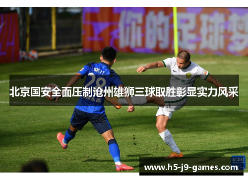 北京国安全面压制沧州雄狮三球取胜彰显实力风采
