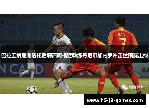 巴拉圭解雇谢洛托后聘请阿根廷教练丹尼尔加内罗冲击世预赛出线