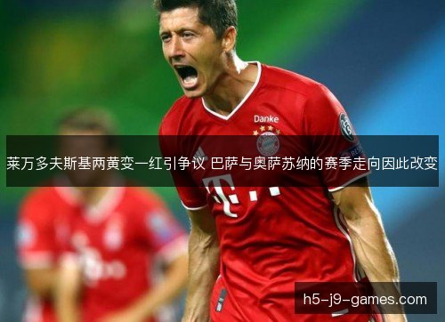 莱万多夫斯基两黄变一红引争议 巴萨与奥萨苏纳的赛季走向因此改变